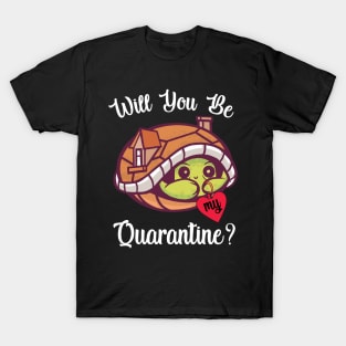 Will You Be My Quarantine? T-Shirt